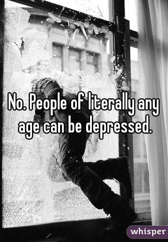 No. People of literally any age can be depressed.