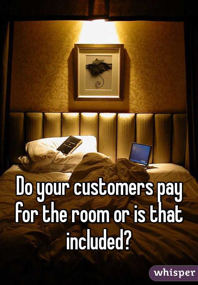 Do your customers pay for the room or is that included?
