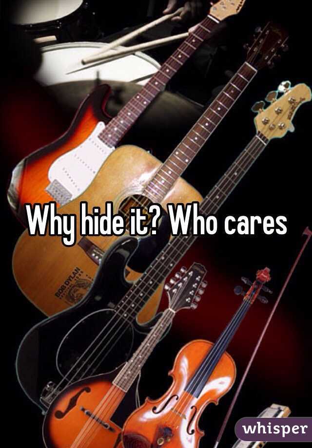 Why hide it? Who cares