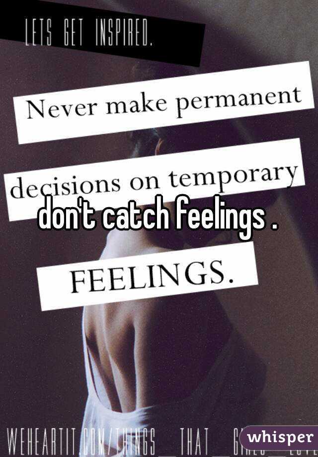 don't catch feelings .