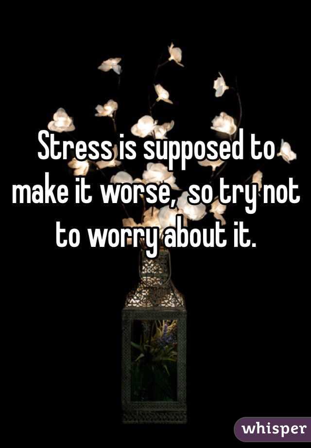 Stress is supposed to make it worse,  so try not to worry about it. 