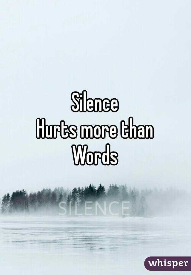 Silence
Hurts more than
Words