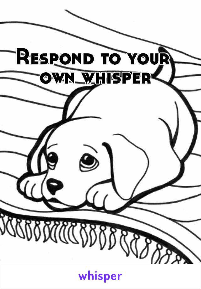 Respond to your own whisper