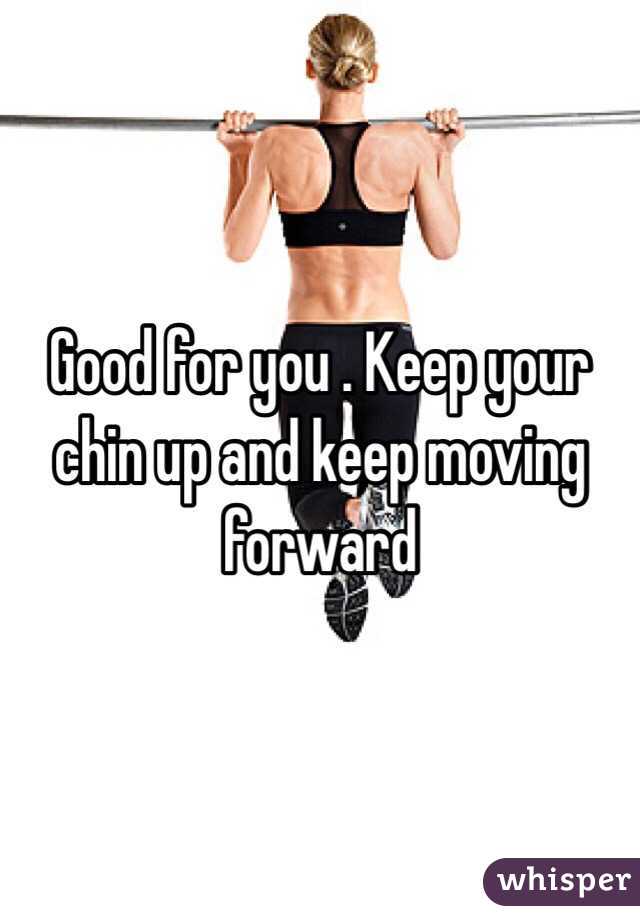 Good for you . Keep your chin up and keep moving forward 
