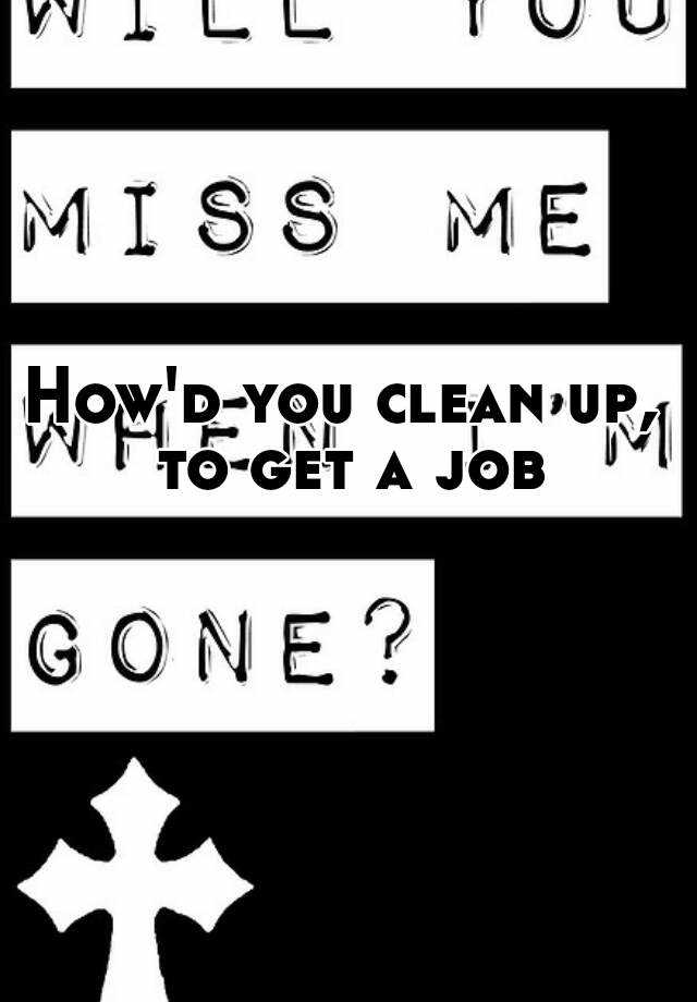 how-d-you-clean-up-to-get-a-job