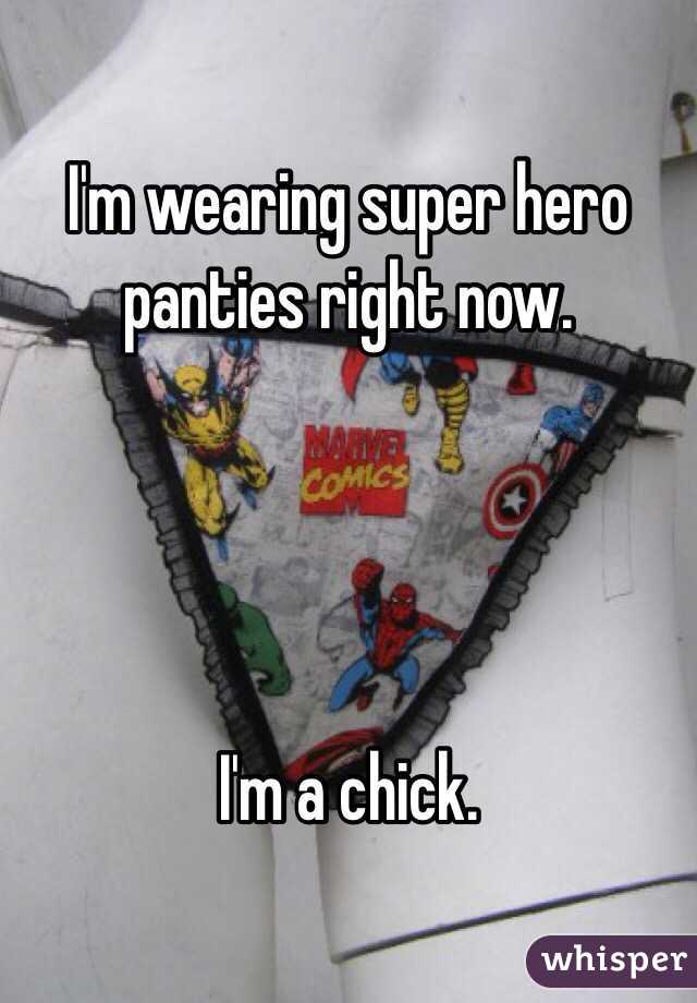 I'm wearing super hero panties right now. 




I'm a chick. 