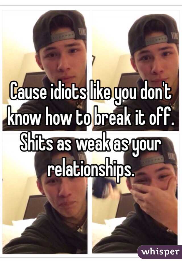Cause idiots like you don't know how to break it off. 
Shits as weak as your relationships. 
