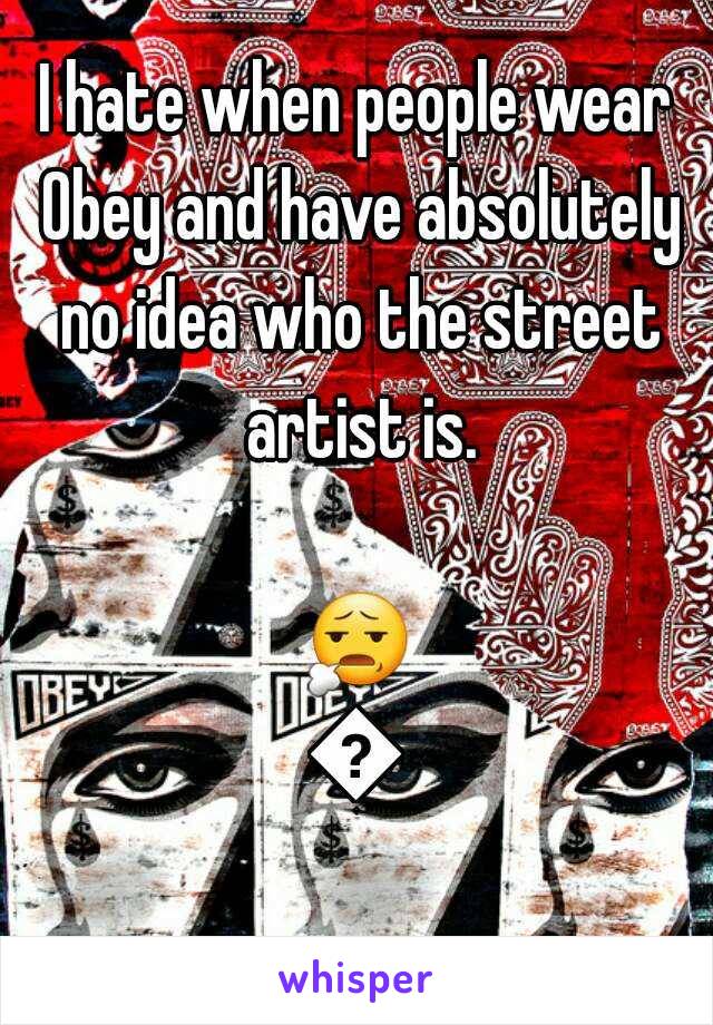 I hate when people wear Obey and have absolutely no idea who the street artist is.

😧🔫