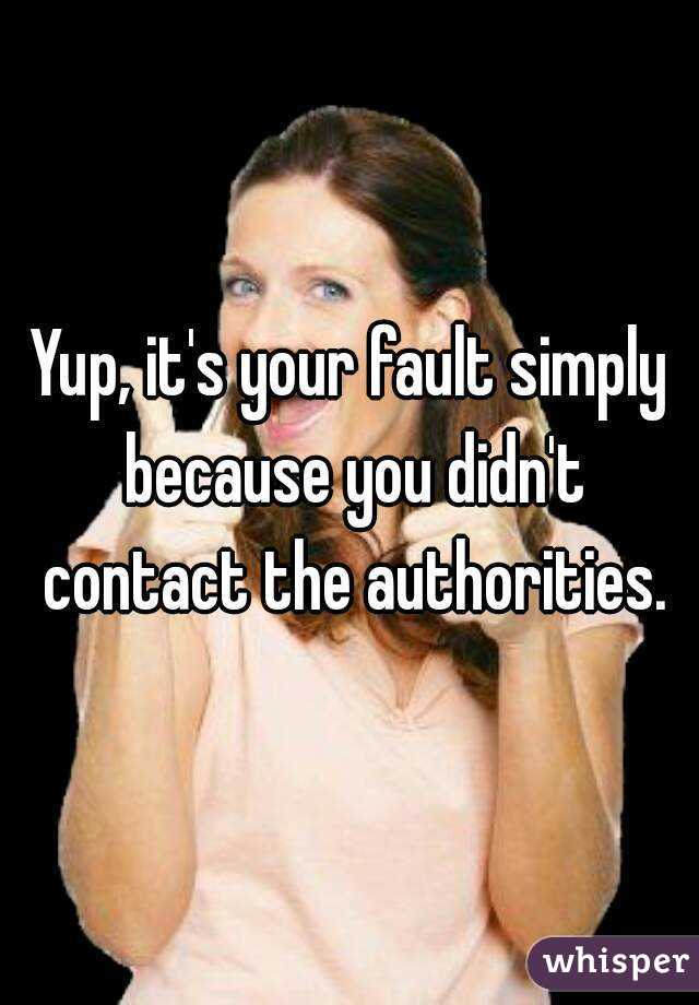 Yup, it's your fault simply because you didn't contact the authorities.