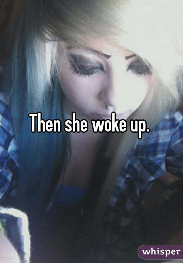 Then she woke up. 