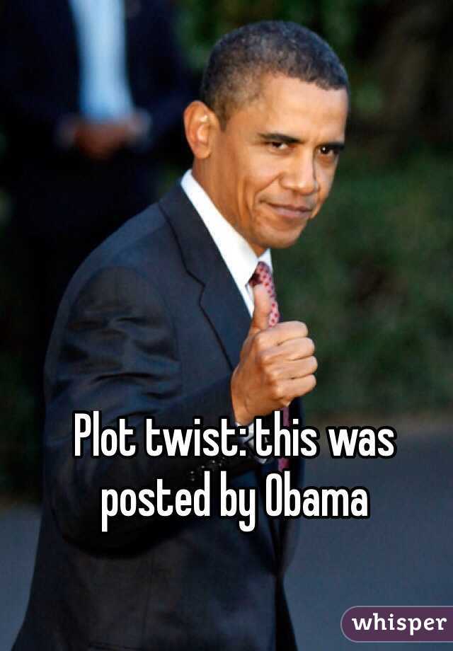 Plot twist: this was posted by Obama
