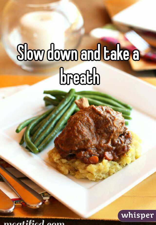 Slow down and take a breath