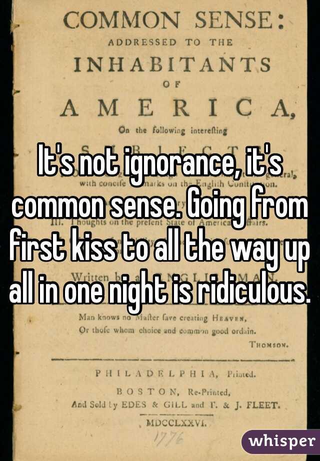 It's not ignorance, it's common sense. Going from first kiss to all the way up all in one night is ridiculous.