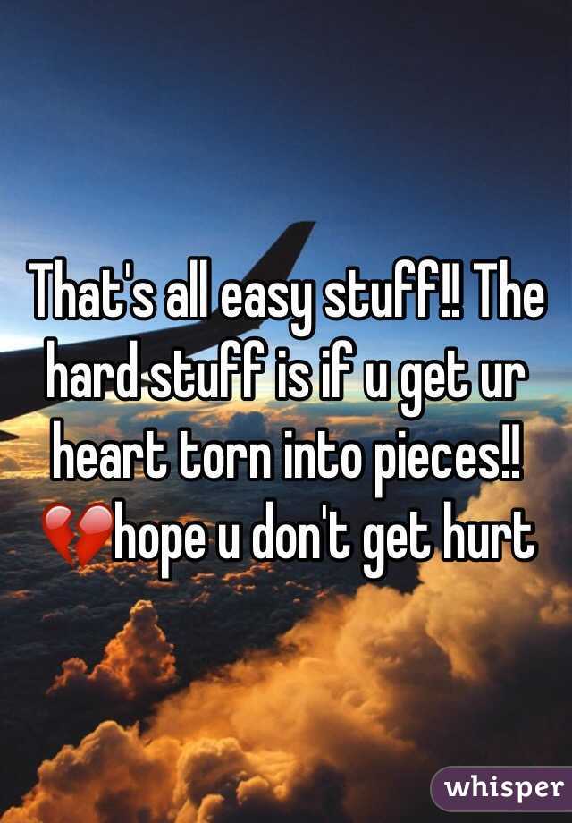 That's all easy stuff!! The hard stuff is if u get ur heart torn into pieces!! 💔hope u don't get hurt