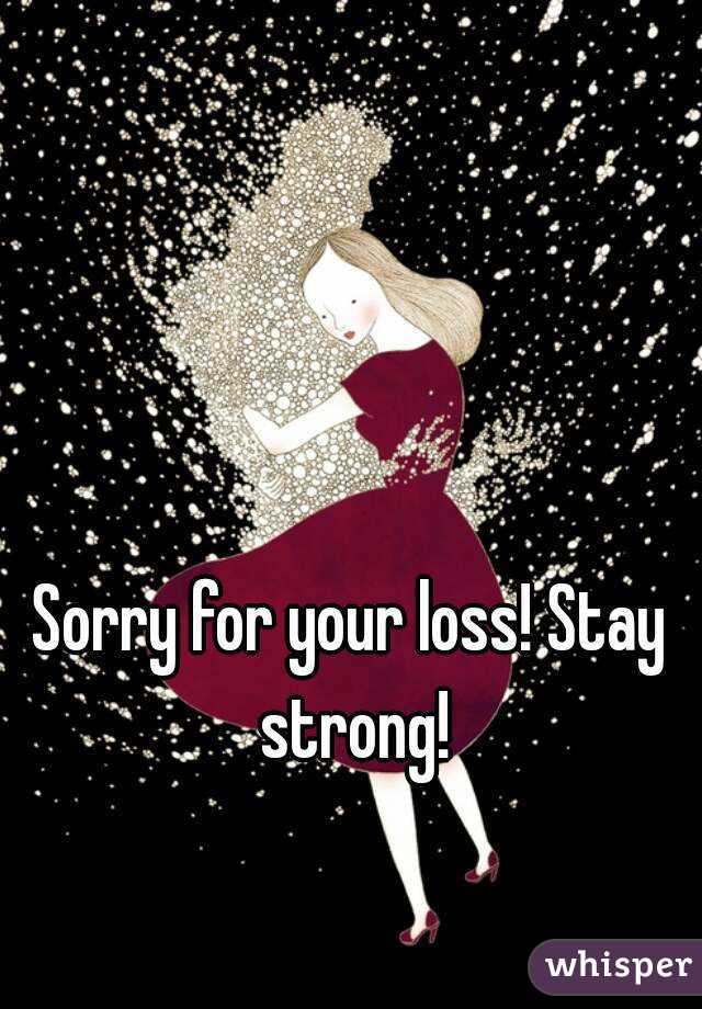 Sorry for your loss! Stay strong!