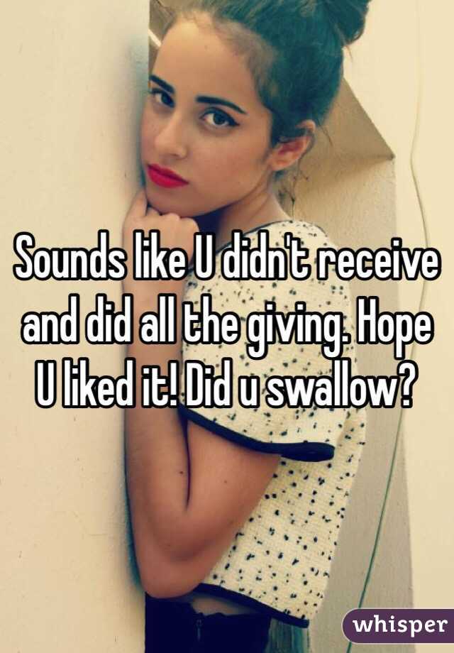 Sounds like U didn't receive and did all the giving. Hope U liked it! Did u swallow?