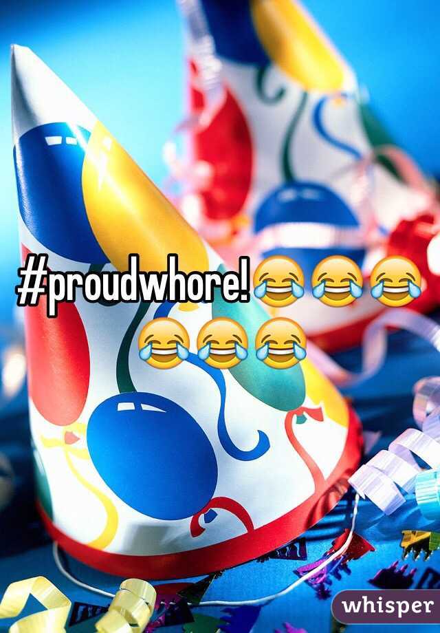 #proudwhore!😂😂😂😂😂😂