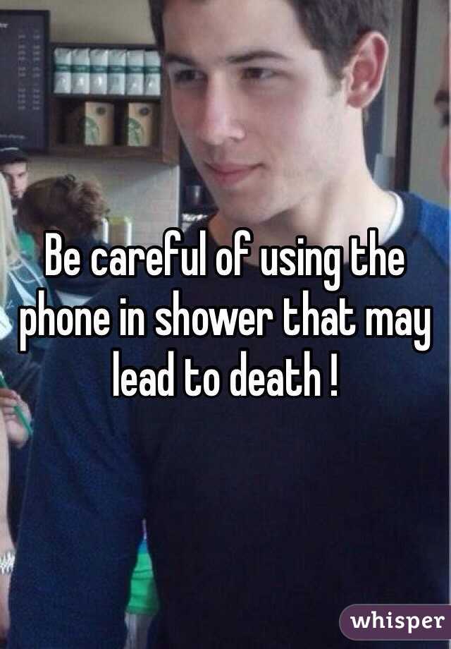 Be careful of using the phone in shower that may lead to death !