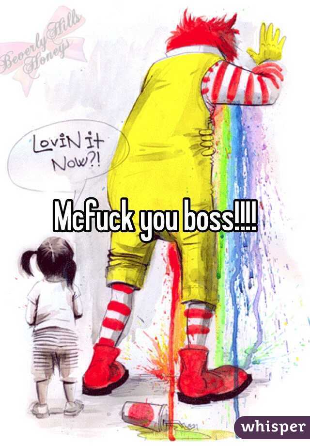 Mcfuck you boss!!!! 