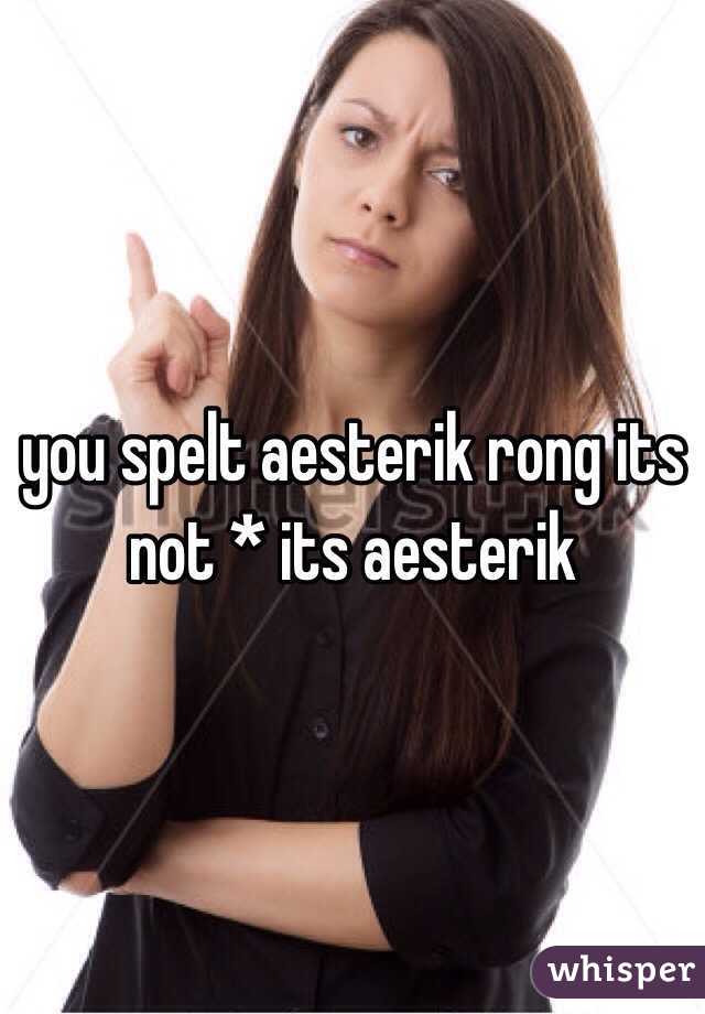 you spelt aesterik rong its not * its aesterik