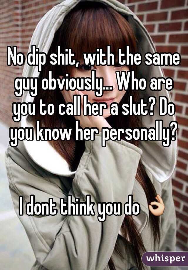 No dip shit, with the same guy obviously... Who are you to call her a slut? Do you know her personally?


I dont think you do 👌