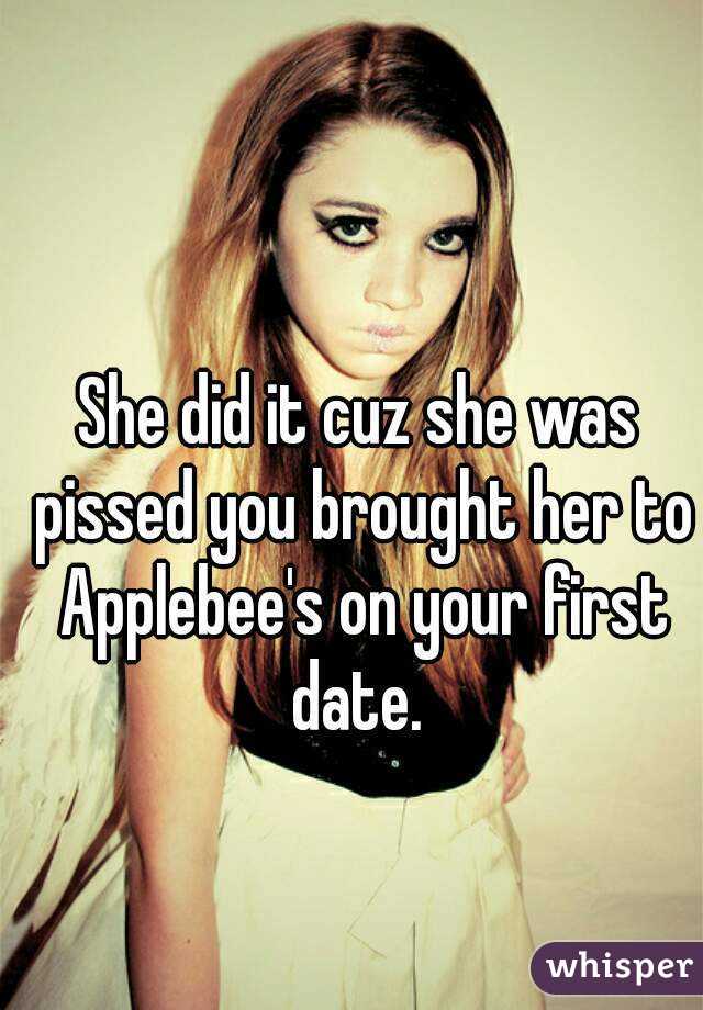 She did it cuz she was pissed you brought her to Applebee's on your first date. 
