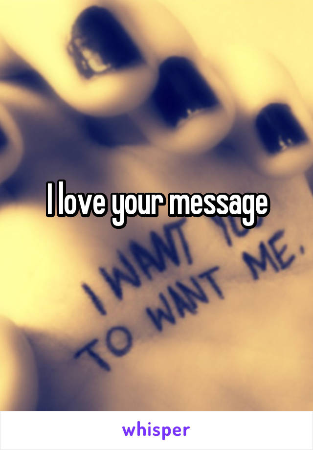 I love your message
