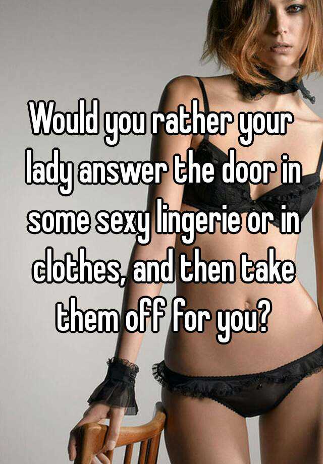 Would you rather your lady answer the door in some sexy lingerie