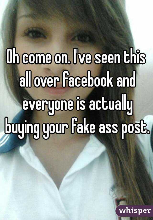 Oh come on. I've seen this all over facebook and everyone is actually buying your fake ass post. 