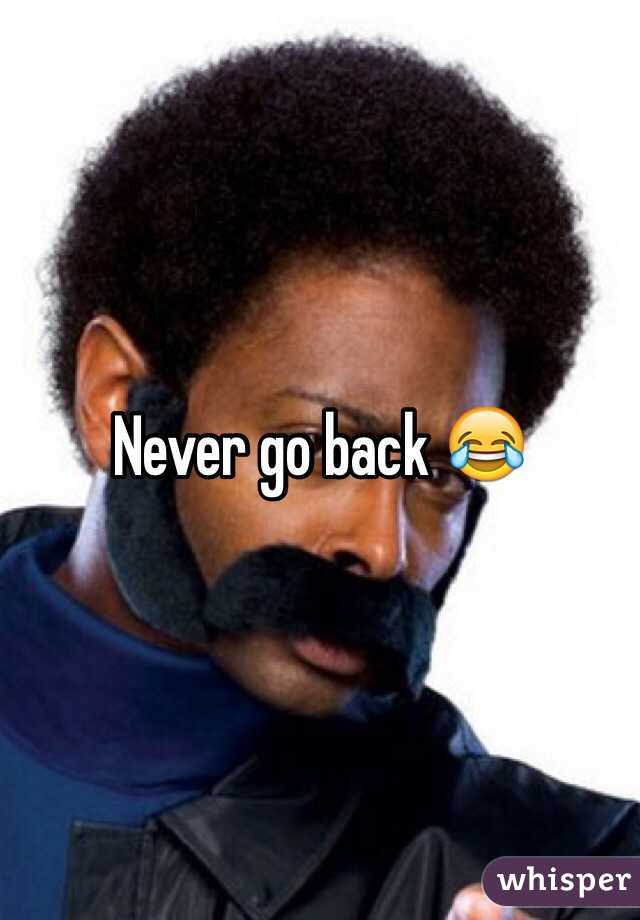 Never go back 😂
