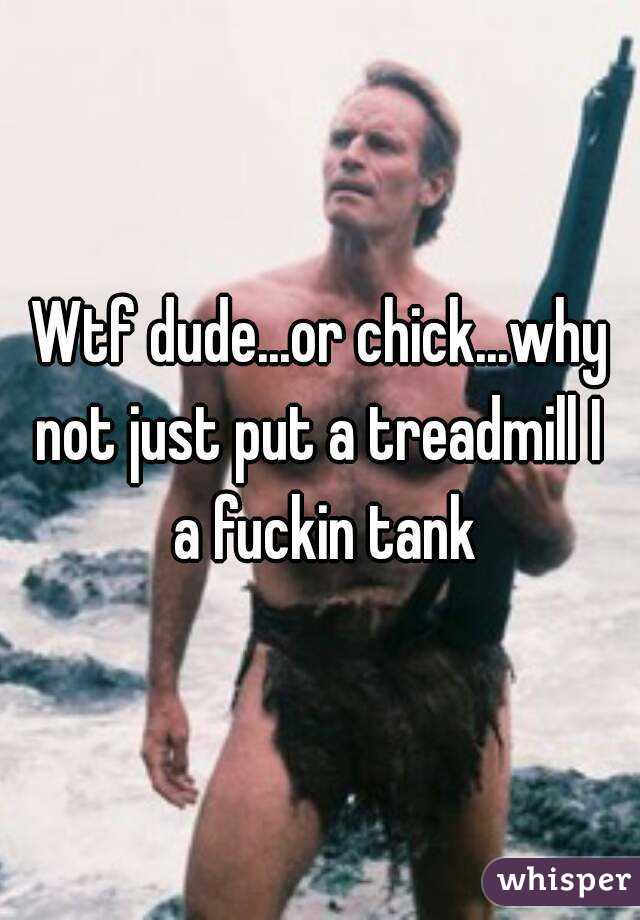 Wtf dude...or chick...why not just put a treadmill I  a fuckin tank