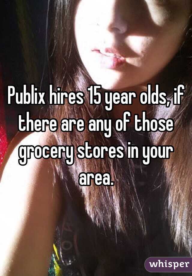 Publix hires 15 year olds, if there are any of those grocery stores in your area.