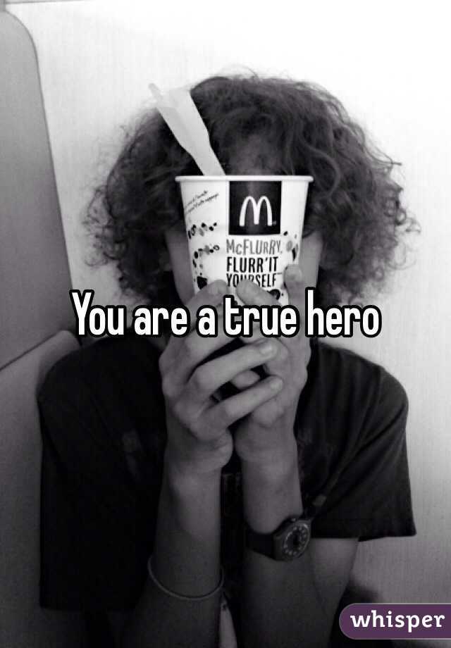 You are a true hero 