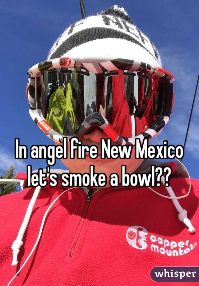 In angel fire New Mexico let's smoke a bowl??