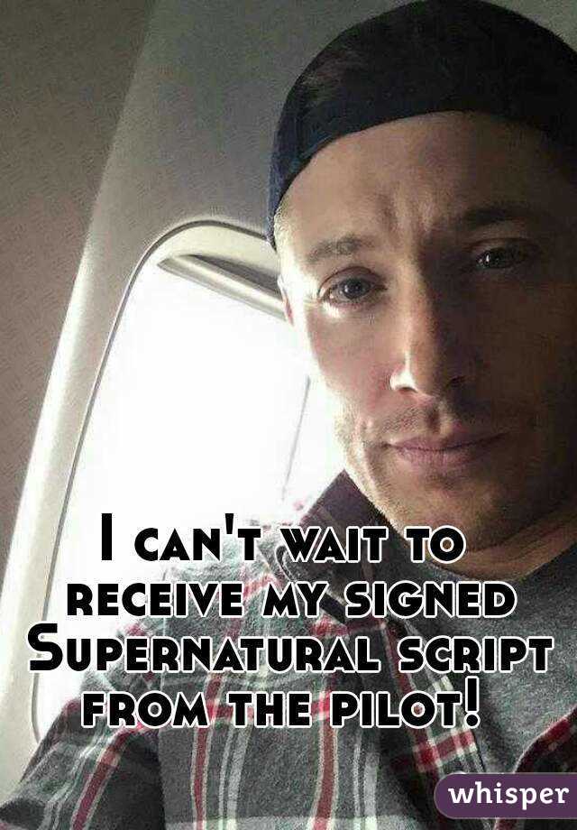 I can't wait to receive my signed Supernatural script from the pilot! 