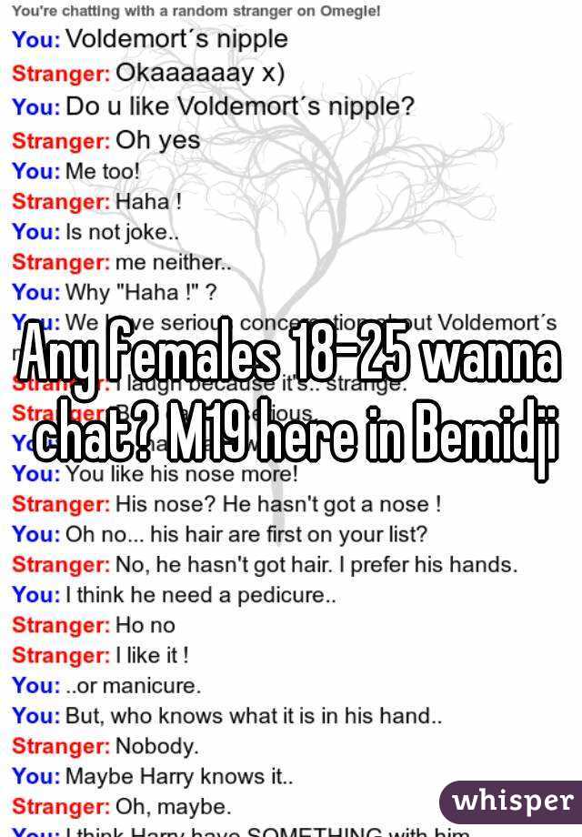 Any females 18-25 wanna chat? M19 here in Bemidji