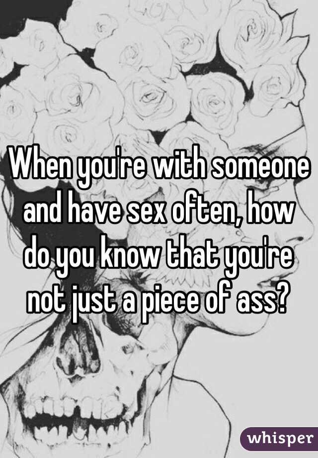 When you're with someone and have sex often, how do you know that you're not just a piece of ass? 