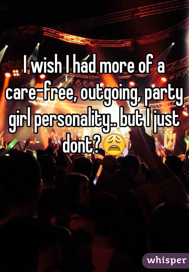 I wish I had more of a care-free, outgoing, party girl personality.. but I just dont?😩