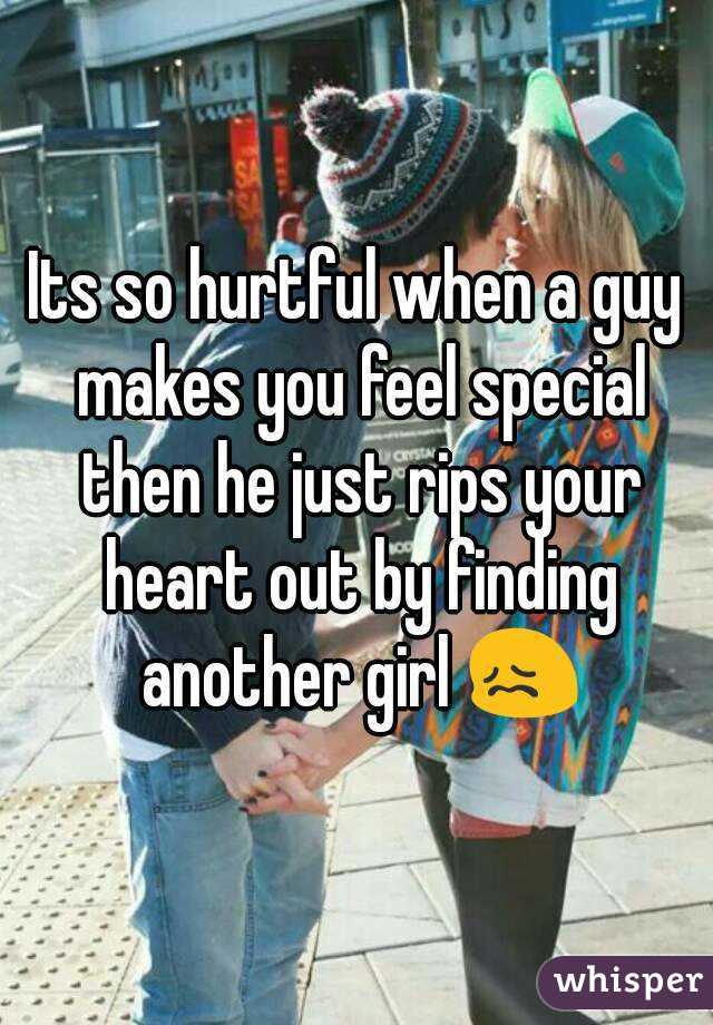 Its so hurtful when a guy makes you feel special then he just rips your heart out by finding another girl 😖