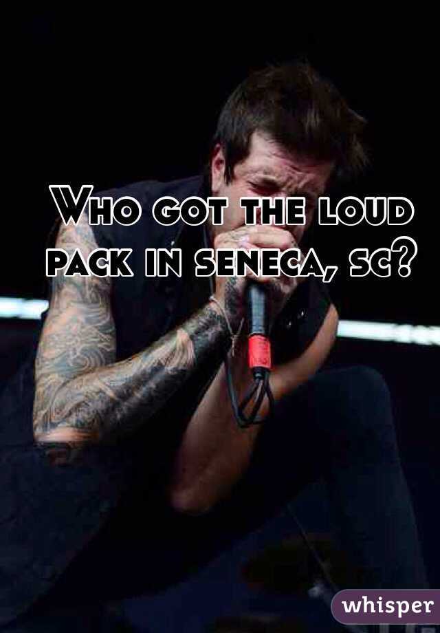 Who got the loud pack in seneca, sc?