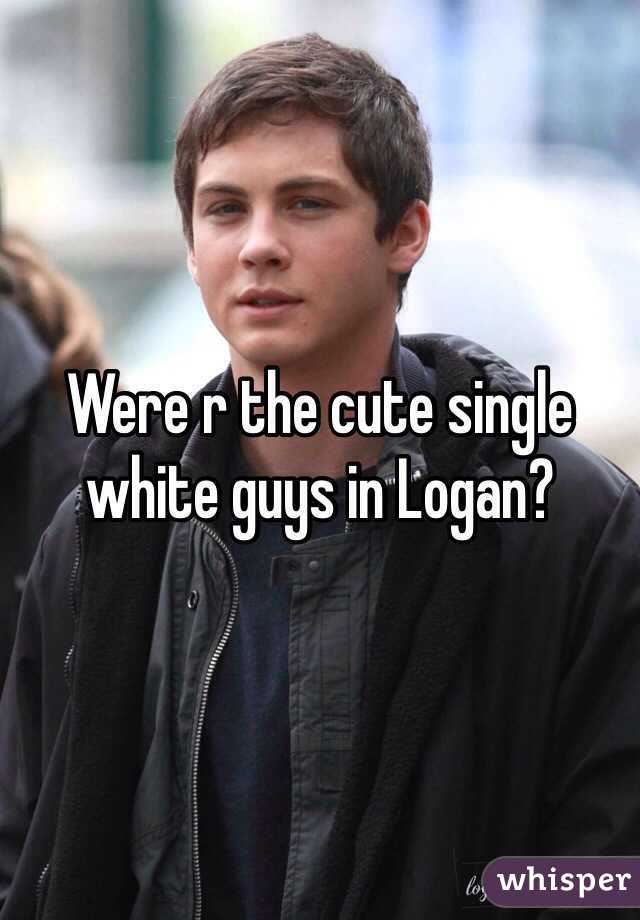 Were r the cute single white guys in Logan?