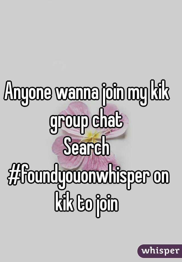 Anyone wanna join my kik group chat 
Search #foundyouonwhisper on kik to join 