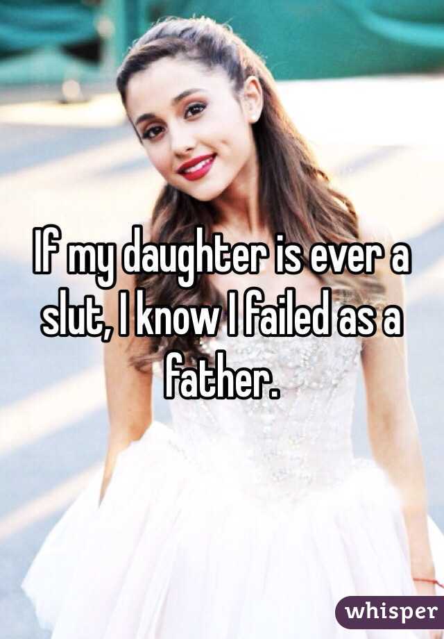 If my daughter is ever a slut, I know I failed as a father. 