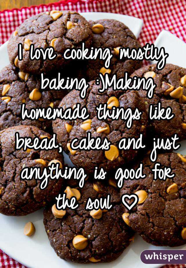 I love cooking mostly baking :)Making homemade things like bread, cakes and just anything is good for the soul ♡