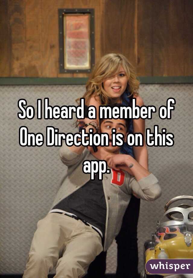 So I heard a member of One Direction is on this app.