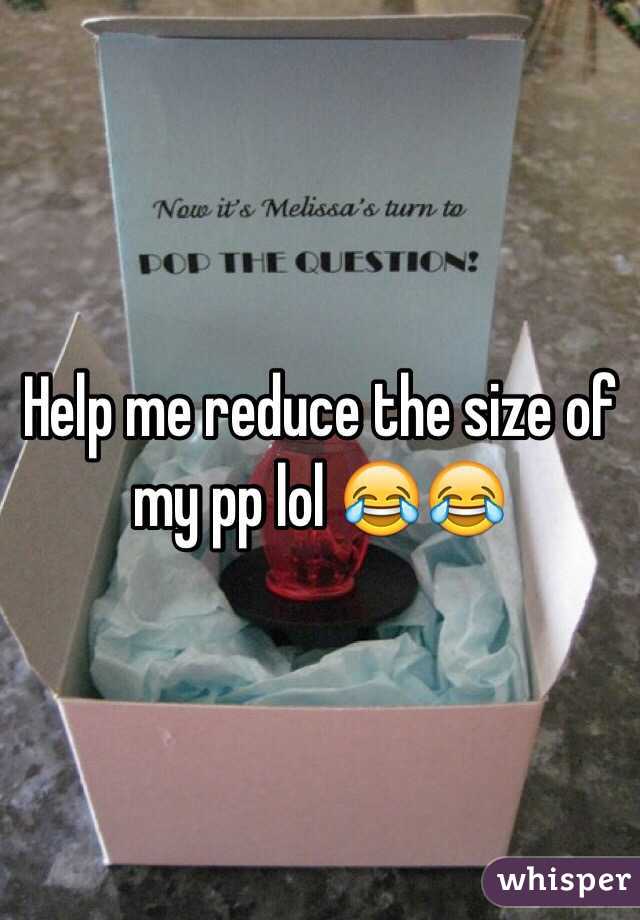 Help me reduce the size of my pp lol 😂😂