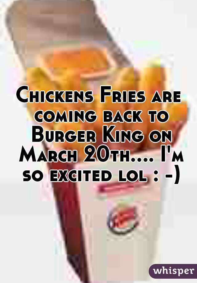 Chickens Fries are coming back to Burger King on March 20th.... I'm so excited lol : -)