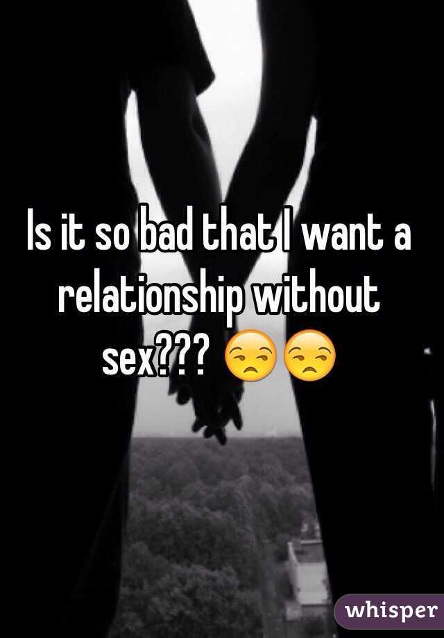 Is it so bad that I want a relationship without sex??? 😒😒