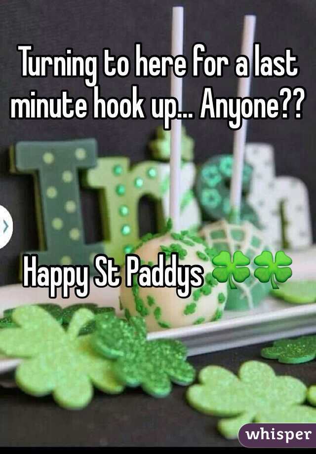 Turning to here for a last minute hook up... Anyone??


      
Happy St Paddys 🍀🍀