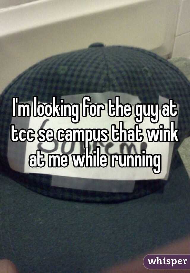 I'm looking for the guy at tcc se campus that wink at me while running